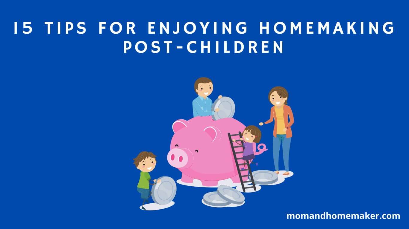 Discover Joy in Homemaking After Having Children: 15 Tips