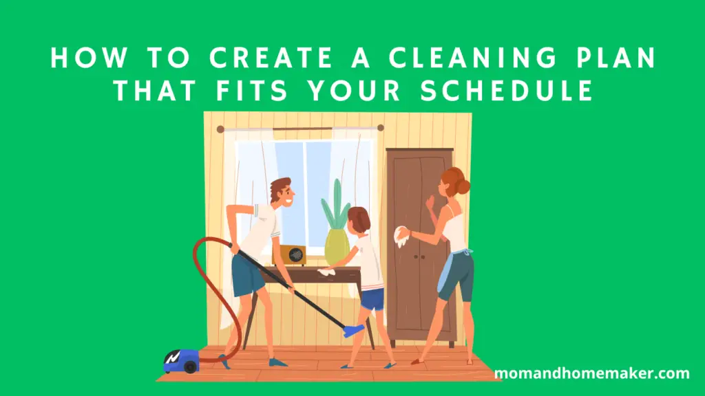 how-to-create-a-cleaning-plan-that-fits-your-schedule-momandhomemaker