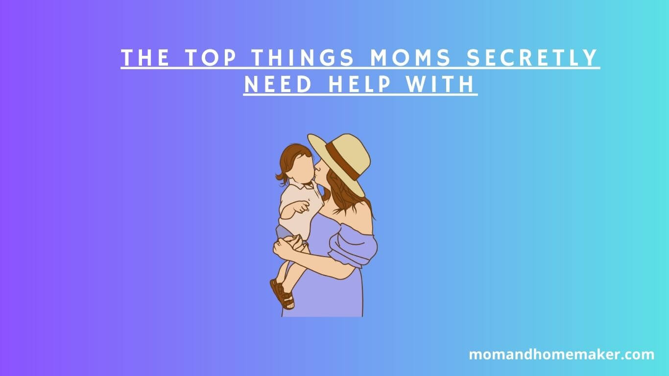 Things moms need help with.