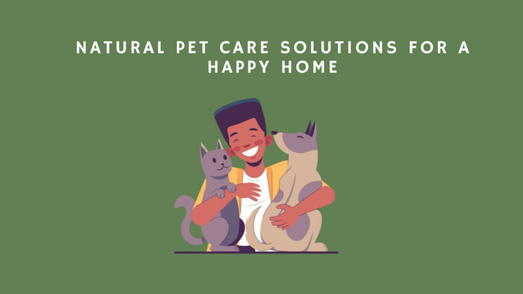 Natural Pet Care Solutions for a Happy Home