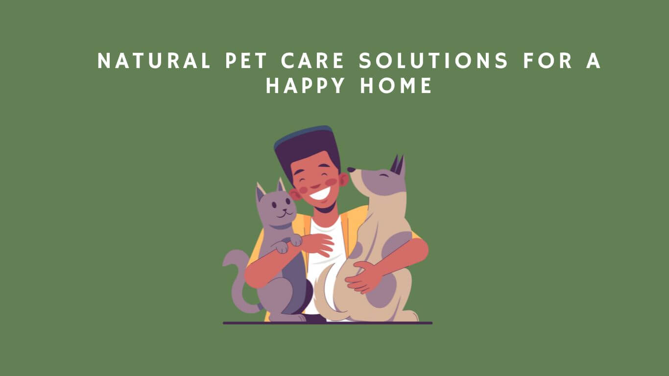 Keep Your Home Happy Naturally with Pet Care.