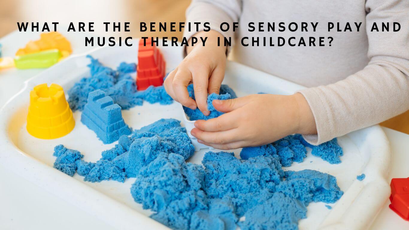 How Sensory Play and Music Therapy Benefit Childcare.