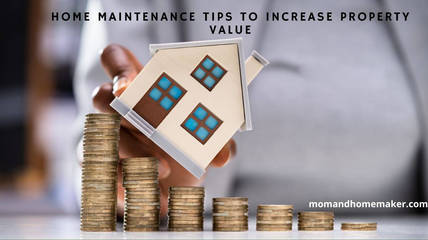 Tips to Enhance Property Value through Home Maintenance