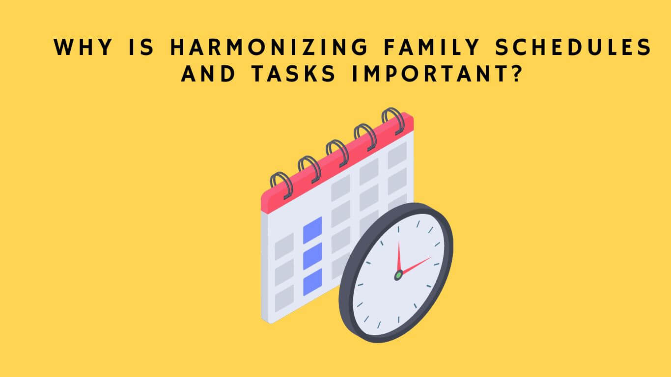 Why Is Harmonizing Family Schedules and Tasks Important?